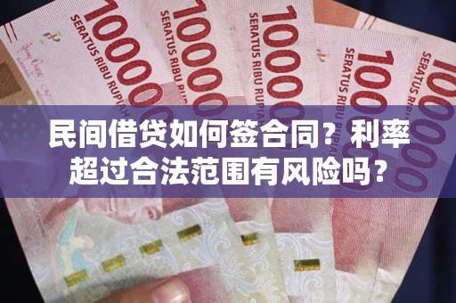 北京民间借贷如何签合同？利率超过合法范围有风险吗？