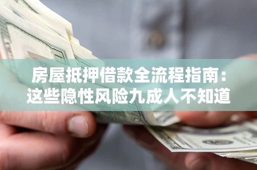 北京房屋抵押借款全流程指南：这些隐性风险九成人不知道