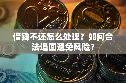 北京借钱不还怎么处理？如何合法追回避免风险？