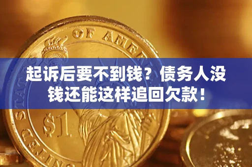 北京起诉后要不到钱？债务人没钱还能这样追回欠款！