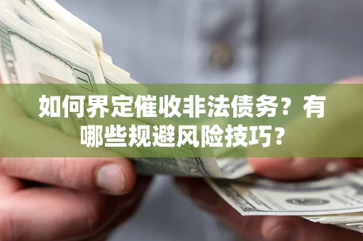 北京如何界定催收非法债务？有哪些规避风险技巧？