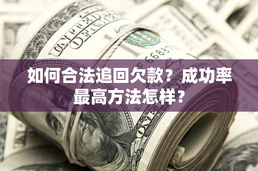 北京如何合法追回欠款？成功率最高方法怎样？