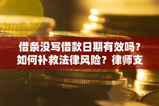 北京借条没写借款日期有效吗？如何补救法律风险？律师支招