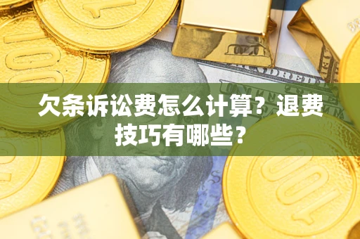 北京欠条诉讼费怎么计算？退费技巧有哪些？