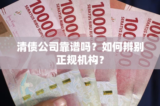 北京清债公司靠谱吗？如何辨别正规机构？