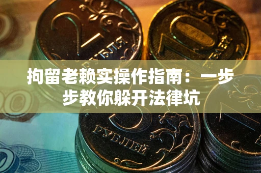 北京拘留老赖实操作指南：一步步教你躲开法律坑