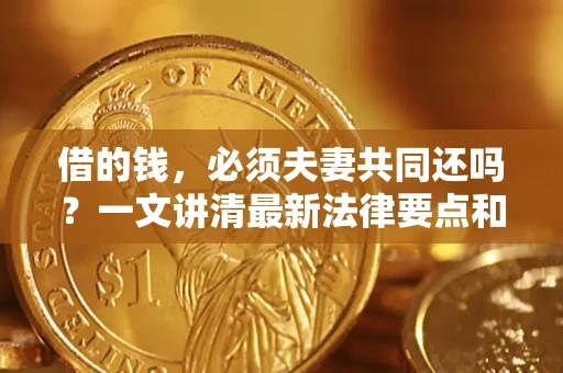 北京借的钱，必须夫妻共同还吗？一文讲清最新法律要点和避坑指南