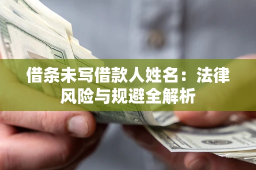 北京借条未写借款人姓名：法律风险与规避全解析