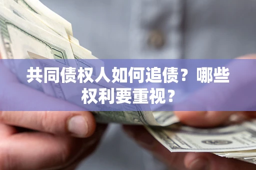 北京共同债权人如何追债？哪些权利要重视？