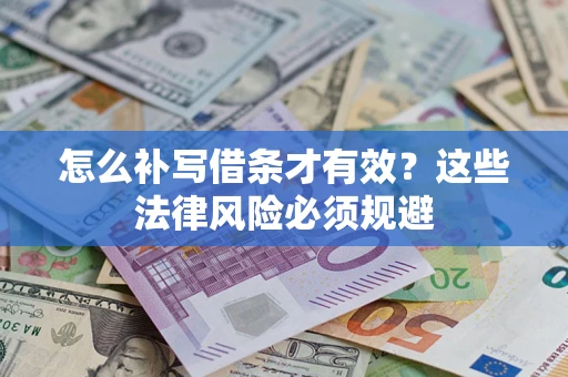 北京怎么补写借条才有效？这些法律风险必须规避