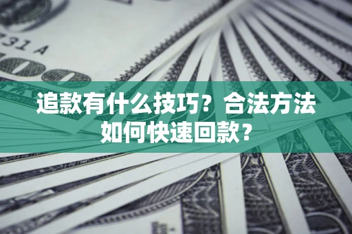 北京追款有什么技巧？合法方法如何快速回款？