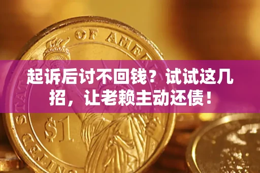 北京起诉后讨不回钱？试试这几招，让老赖主动还债！