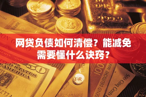 北京网贷负债如何清偿？能减免需要懂什么诀窍？