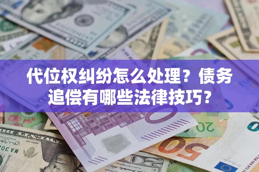 北京代位权纠纷怎么处理？债务追偿有哪些法律技巧？