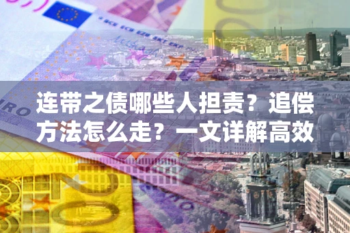 北京连带之债哪些人担责？追偿方法怎么走？一文详解高效维权流程