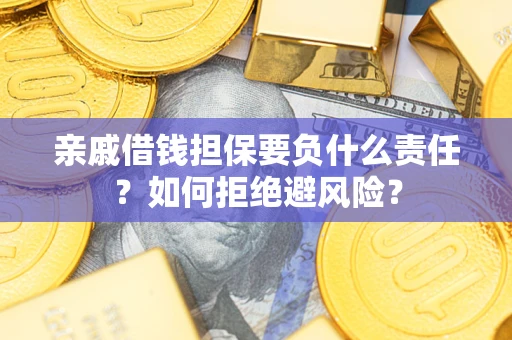 北京亲戚借钱担保要负什么责任？如何拒绝避风险？