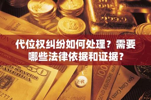 北京代位权纠纷如何处理？需要哪些法律依据和证据？