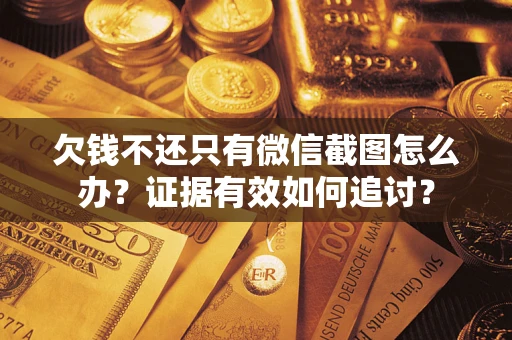 北京欠钱不还只有微信截图怎么办？证据有效如何追讨？