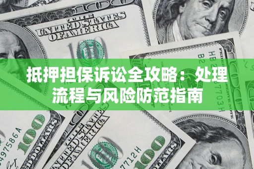 北京抵押担保诉讼全攻略：处理流程与风险防范指南