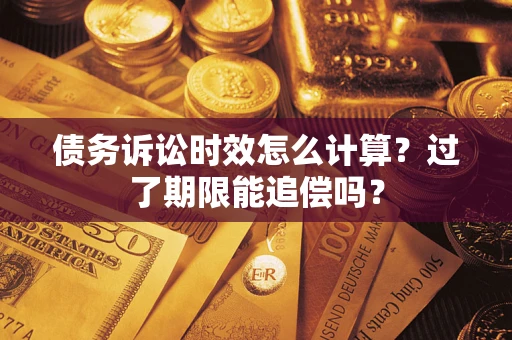 北京债务诉讼时效怎么计算？过了期限能追偿吗？