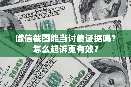 北京微信截图能当讨债证据吗？怎么起诉更有效？