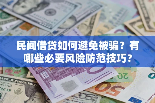 北京民间借贷如何避免被骗？有哪些必要风险防范技巧？