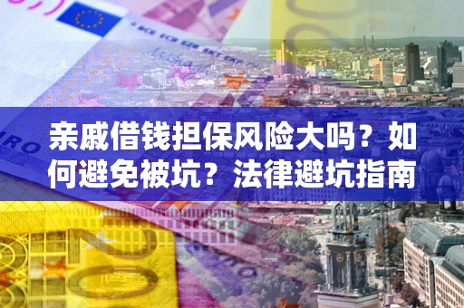 北京亲戚借钱担保风险大吗？如何避免被坑？法律避坑指南