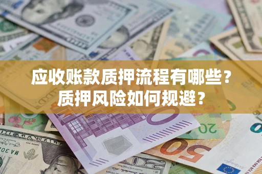 北京应收账款质押流程有哪些？质押风险如何规避？