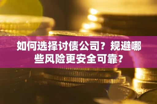 北京如何选择讨债公司？规避哪些风险更安全可靠？