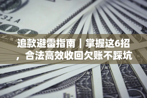 北京追款避雷指南｜掌握这6招，合法高效收回欠账不踩坑