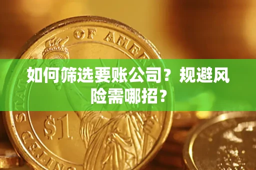 北京如何筛选要账公司？规避风险需哪招？