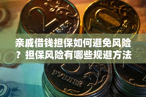 北京亲戚借钱担保如何避免风险？担保风险有哪些规避方法？