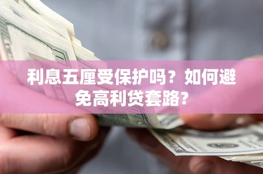 北京利息五厘受保护吗？如何避免高利贷套路？