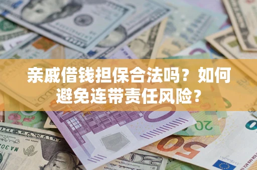 北京亲戚借钱担保合法吗？如何避免连带责任风险？