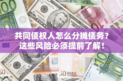 北京共同债权人怎么分摊债务？这些风险必须提前了解！