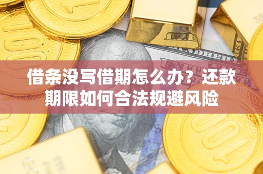 北京借条没写借期怎么办？还款期限如何合法规避风险