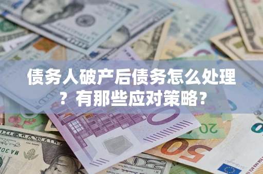北京债务人破产后债务怎么处理？有那些应对策略？